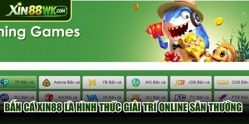 Bắn cá XIN88 là hình thức giải trí online săn thưởng được săn đón