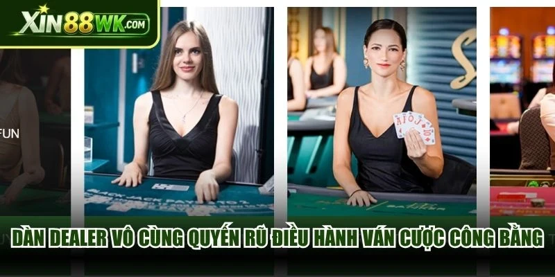 Dàn Dealer vô cùng quyến rũ điều hành ván cược công bằng nhất