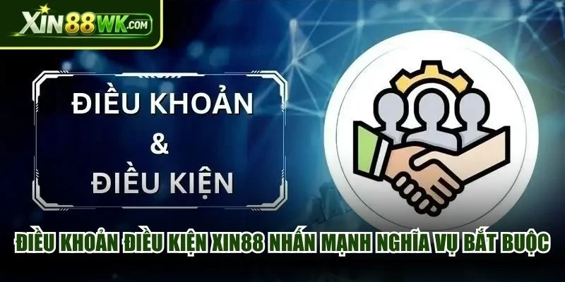 Điều khoản điều kiện XIN88 nhấn mạnh những nghĩa vụ bắt buộc
