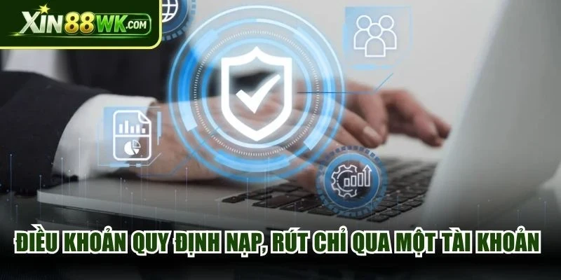 Điều khoản quy định nạp, rút chỉ qua một tài khoản duy nhất