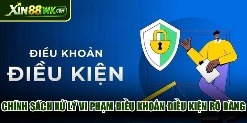 Chính sách xử lý vi phạm điều khoản điều kiện cực kỳ rõ ràng